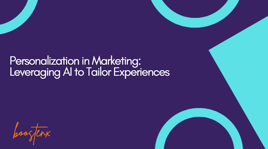 Personalization in Marketing: Leveraging AI to Tailor Experiences