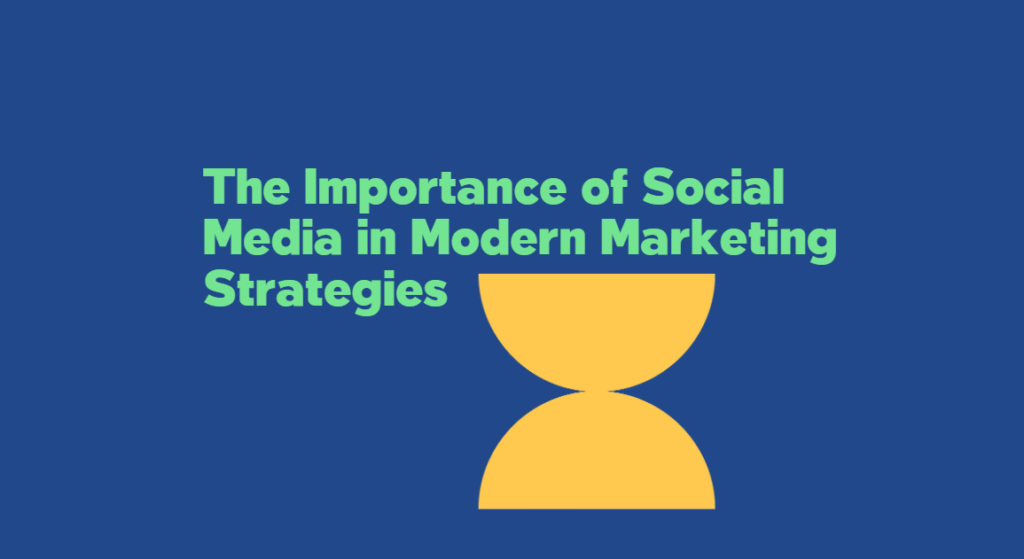 The Importance of Social Media in Modern Marketing Strategies