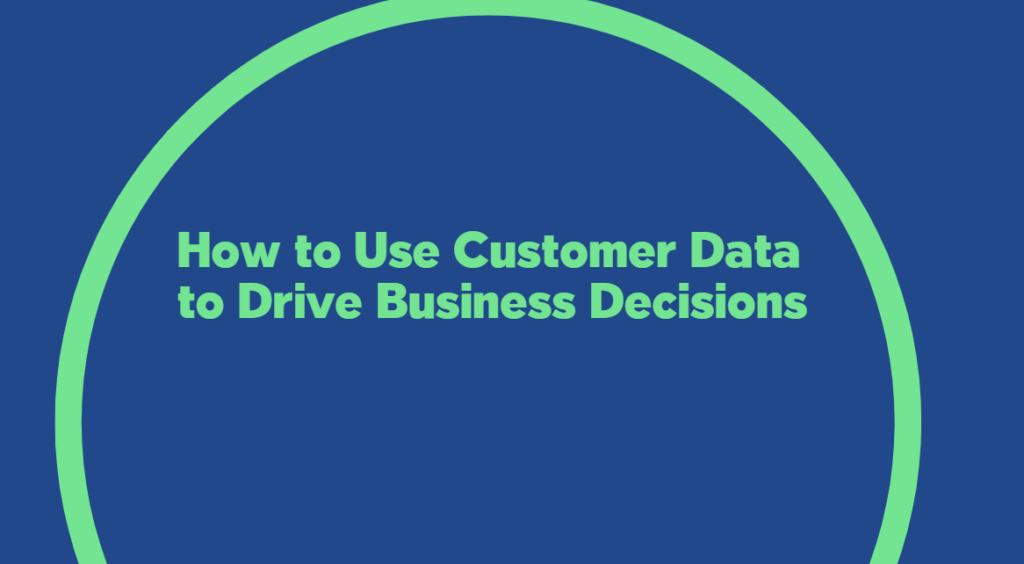 How to Use Customer Data to Drive Business Decisions