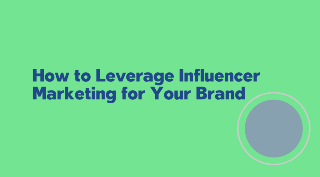 How to Leverage Influencer Marketing for Your Brand