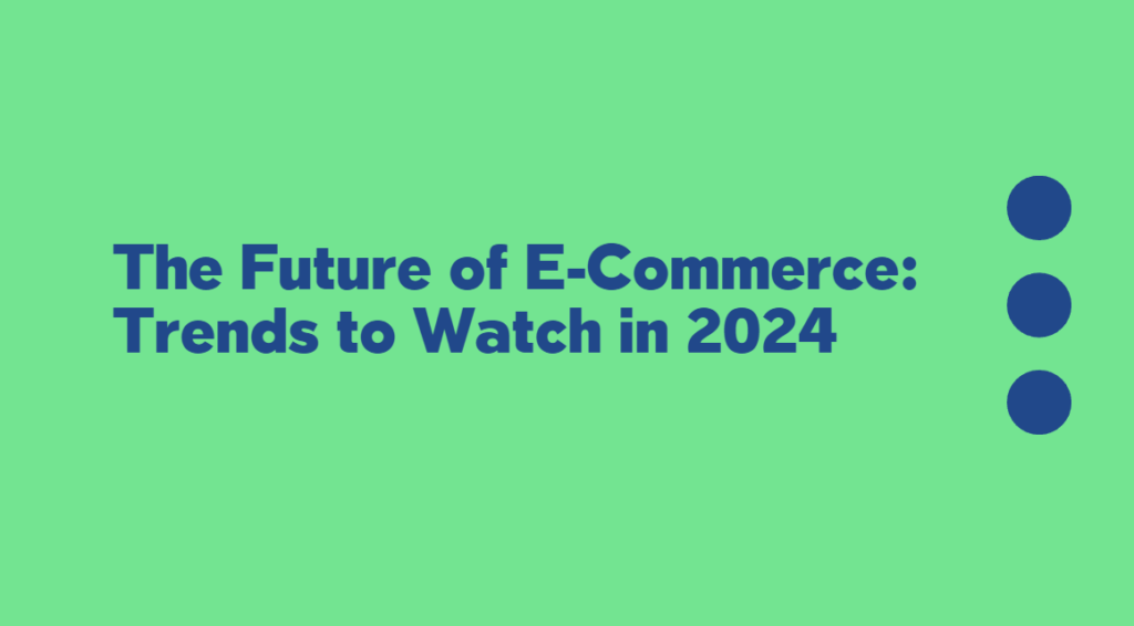 The Future of E-Commerce: Trends to Watch in 2024