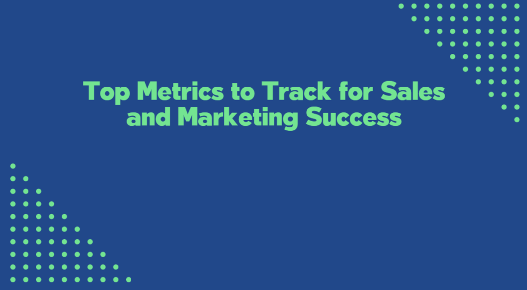 Top Metrics to Track for Sales and Marketing Success