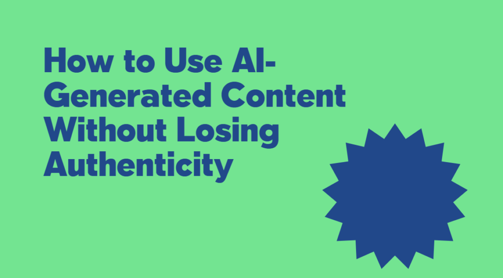 How to Use AI-Generated Content Without Losing Authenticity