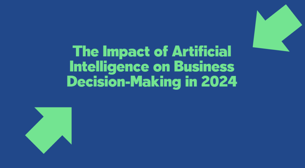 The Impact of Artificial Intelligence on BusinessDecision-Making in 2024