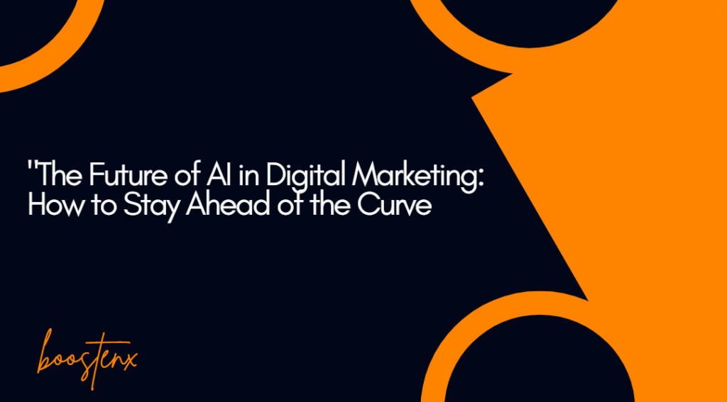 The Future of AI in Digital Marketing: How to Stay Ahead of the Curve