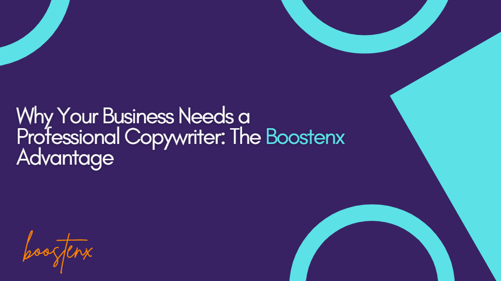 Why Your Business Needs a Professional Copywriter: The Boostenx Advantage