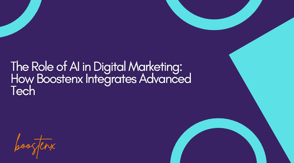 The Role of AI in Digital Marketing: How Boostenx Integrates Advanced Tech