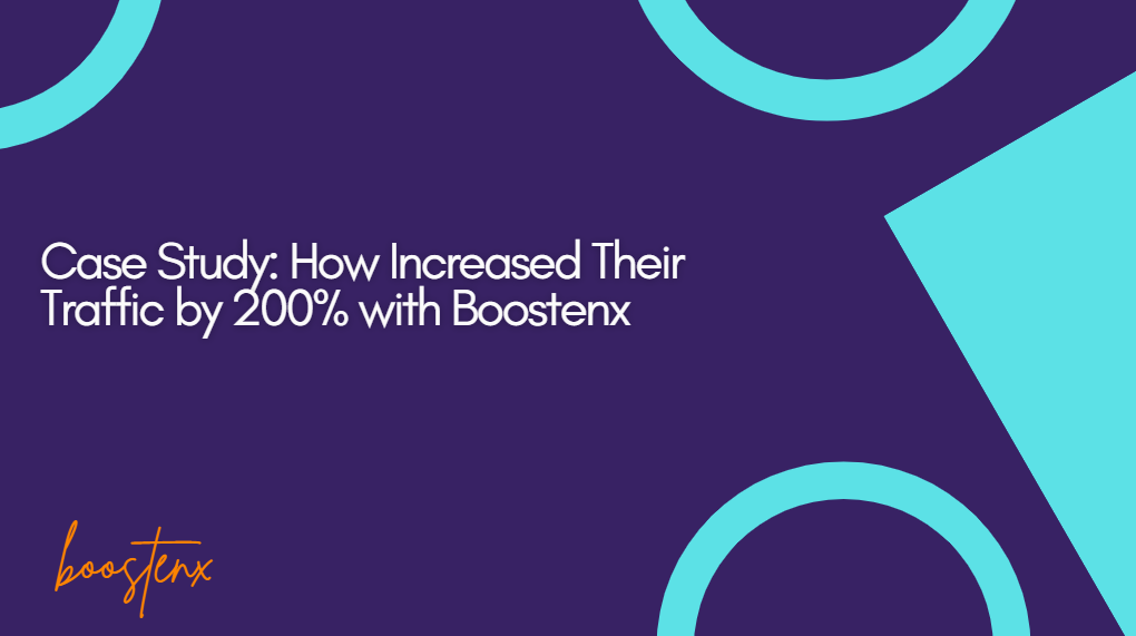 Case Study: How Increased Their Traffic by 200% with Boostenx