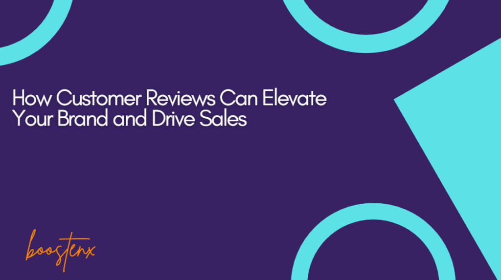 How Customer Reviews Can Elevate Your Brand and Drive Sales