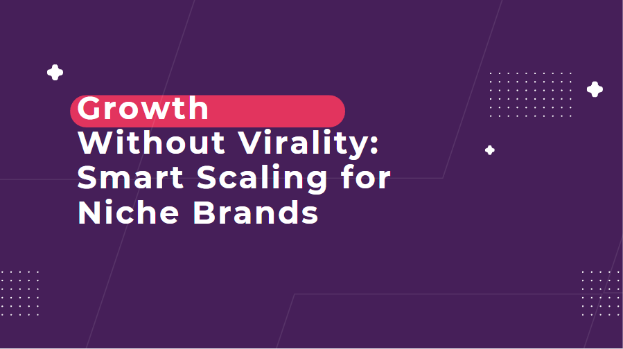 Growth Without Virality: Smart Scaling for Niche Brands