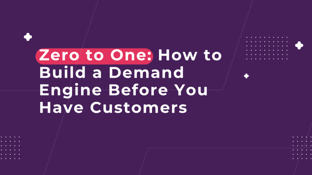 Zero to One: How to Build a Demand Engine Before You Have Customers
