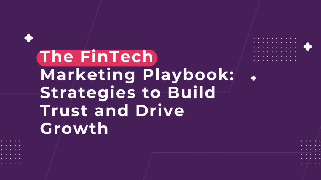 The FinTech Marketing Playbook: Strategies to Build Trust and Drive Growth